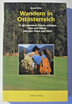 Wandern in Ostösterreich - 75 der schönsten Touren zwischen Enns und March, zwischen Thaya und Mürz von Bernd Orfer